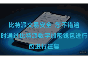 比特派交易安全  您不错遍地随时通过比特派数字加密钱包进行往复