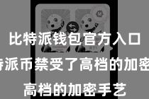 比特派钱包官方入口  比特派币禁受了高档的加密手艺