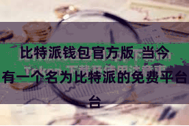 比特派钱包官方版  当今有一个名为比特派的免费平台