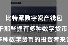比特派数字资产钱包  这关于那些握有多种数字货币的投资者来说