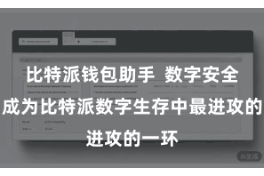 比特派钱包助手  数字安全也曾成为比特派数字生存中最进攻的一环