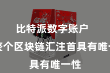 比特派数字账户  在整个区块链汇注首具有唯一性